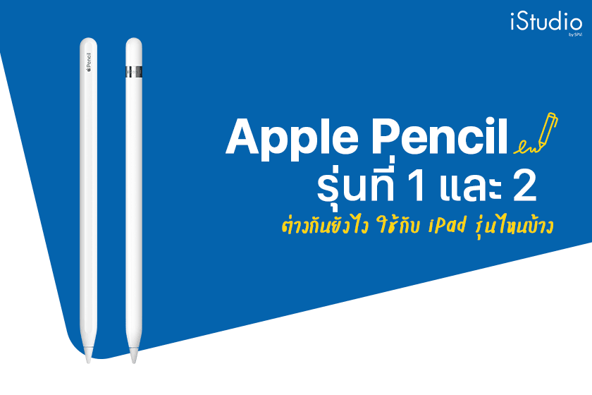 สรุปครบจบ! Apple Pencil 1 VS 2 ทั้ง 2 รุ่น ต่างกันตรงไหน?